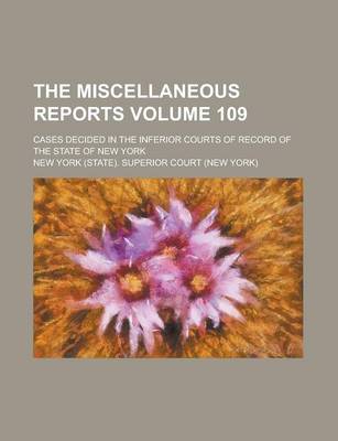 Book cover for The Miscellaneous Reports; Cases Decided in the Inferior Courts of Record of the State of New York Volume 109