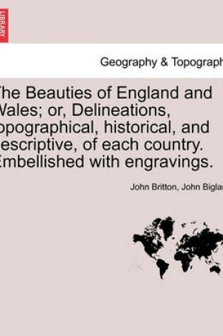 Cover of The Beauties of England and Wales; Or, Delineations, Topographical, Historical, and Descriptive, of Each Country. Embellished with Engravings. Vol. VII