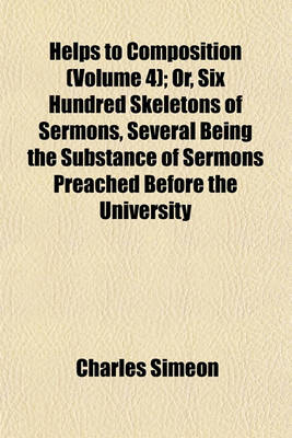 Book cover for Helps to Composition (Volume 4); Or, Six Hundred Skeletons of Sermons, Several Being the Substance of Sermons Preached Before the University