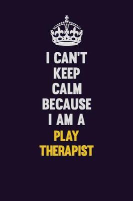 Book cover for I can't Keep Calm Because I Am A Play Therapist