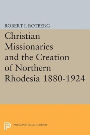 Cover of Christian Missionaries and the Creation of Northern Rhodesia 1880-1924