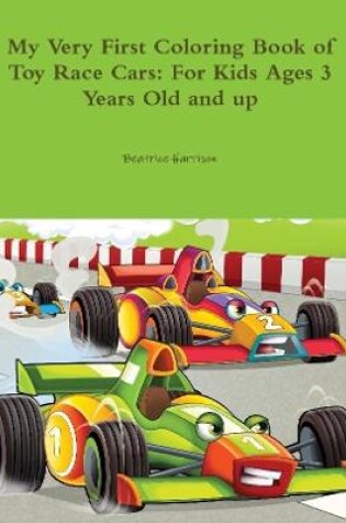 Cover of My Very First Coloring Book of Toy Race Cars: For Kids Ages 3 Years Old and up