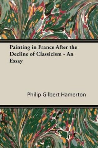 Cover of Painting in France After the Decline of Classicism - An Essay