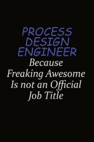 Cover of Process Design Engineer Because Freaking Awesome Is Not An Official Job Title