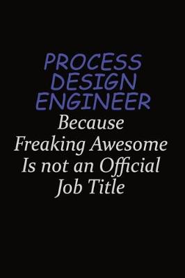 Book cover for Process Design Engineer Because Freaking Awesome Is Not An Official Job Title