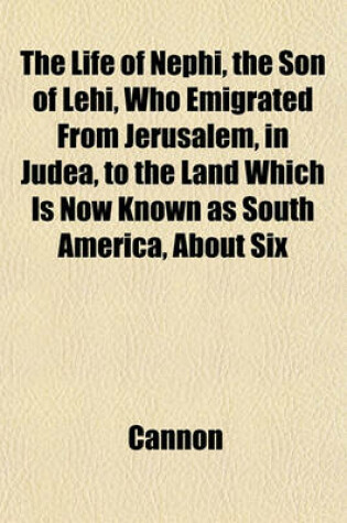 Cover of The Life of Nephi, the Son of Lehi, Who Emigrated from Jerusalem, in Judea, to the Land Which Is Now Known as South America, about Six