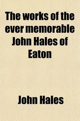 Book cover for The Works of the Ever Memorable John Hales of Eaton (Volume 2)