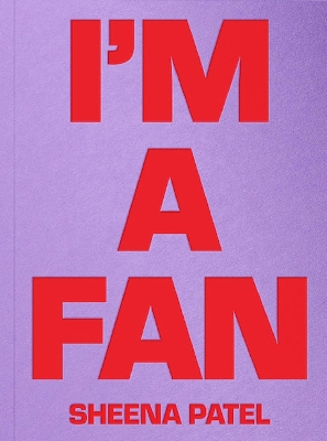 Book cover for I'M A FAN - Sheena Patel