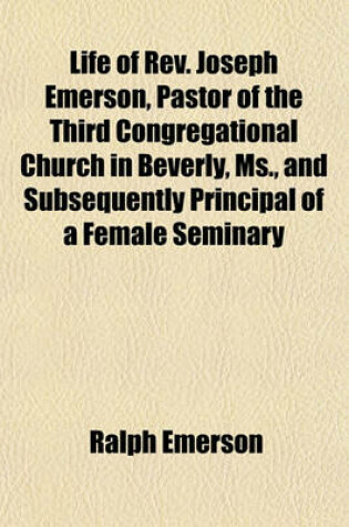 Cover of Life of REV. Joseph Emerson, Pastor of the Third Congregational Church in Beverly, MS., and Subsequently Principal of a Female Seminary