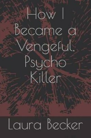 Cover of How I Became a Vengeful, Psycho Killer
