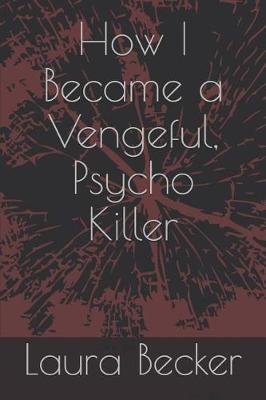 Book cover for How I Became a Vengeful, Psycho Killer