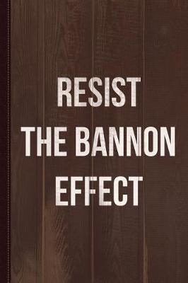 Book cover for Resist the Bannon Effect Journal Notebook