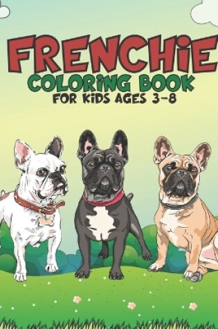 Cover of Frenchie Coloring Book For Kids Ages 3-8