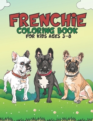 Book cover for Frenchie Coloring Book For Kids Ages 3-8