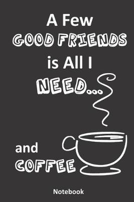 Book cover for A Few Good Friends is All I Need... and Coffee