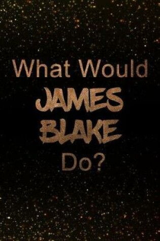 Cover of What Would James Blake Do?