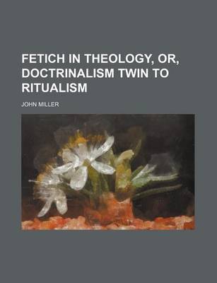 Book cover for Fetich in Theology, Or, Doctrinalism Twin to Ritualism