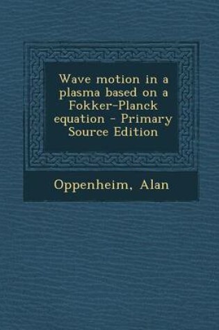 Cover of Wave Motion in a Plasma Based on a Fokker-Planck Equation - Primary Source Edition