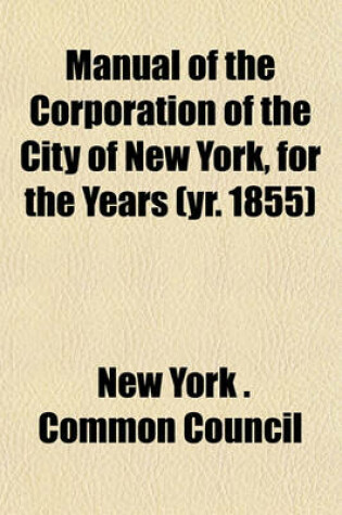 Cover of Manual of the Corporation of the City of New York, for the Years (Yr. 1855)