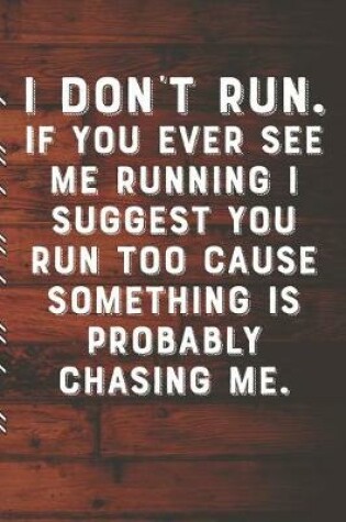 Cover of I DON'T RUN. If You Ever See Me Running I Suggest You Run Too Cause Something Is Probably Chasing Me.