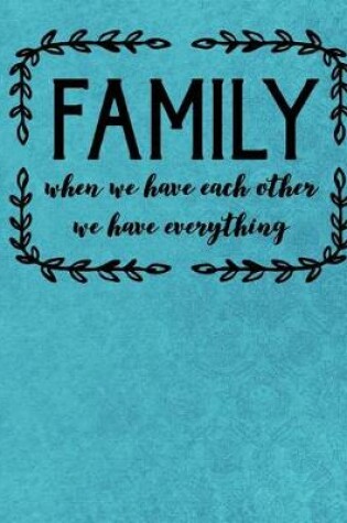 Cover of Family When We Have Each Other We Have Everything