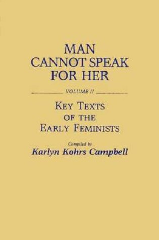 Cover of Man Cannot Speak for Her: Volume II; Key Texts of the Early Feminists