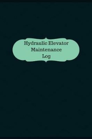 Cover of Hydraulic Elevator Maintenance Log (Logbook, Journal - 126 pages, 8.5 x 11 inche