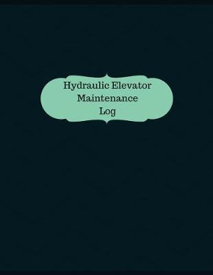 Book cover for Hydraulic Elevator Maintenance Log (Logbook, Journal - 126 pages, 8.5 x 11 inche