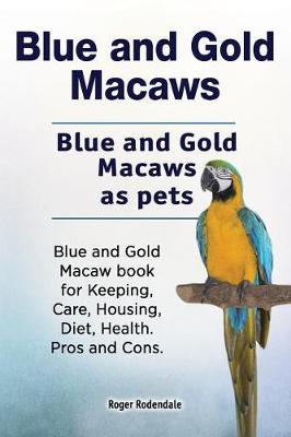 Book cover for Blue and Gold Macaws. Blue and Gold Macaws as pets. Blue and Gold Macaw book for Keeping, Care, Housing, Diet, Health. Pros and Cons.