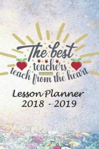 Cover of Lesson Planner 2018 - 2019 - The Best Teachers, Teach from the Heart