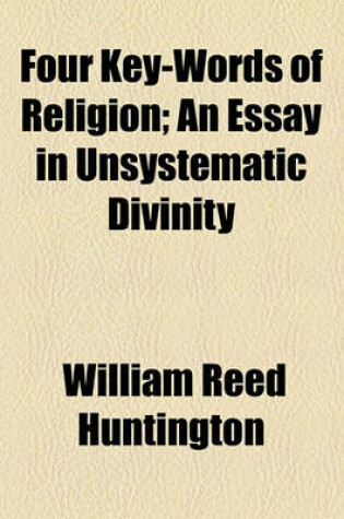 Cover of Four Key-Words of Religion; An Essay in Unsystematic Divinity