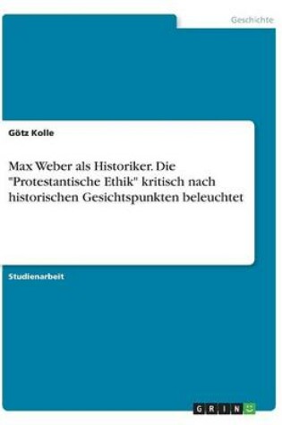 Cover of Max Weber als Historiker. Die Protestantische Ethik kritisch nach historischen Gesichtspunkten beleuchtet