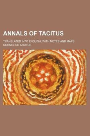 Cover of Annals of Tacitus; Translated Into English, with Notes and Maps