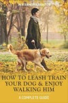 Book cover for How to Leash Train Your Dog and Enjoy Walking Him