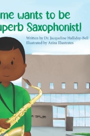 Cover of Kwame wants to be a Superb Saxophonist!