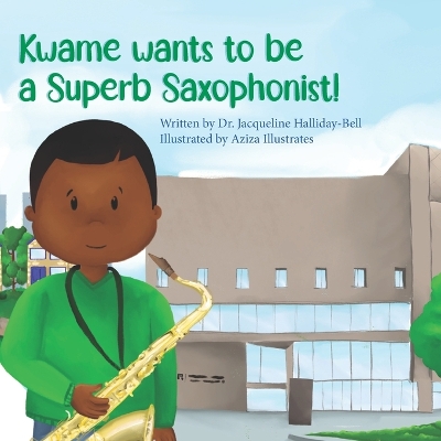 Book cover for Kwame wants to be a Superb Saxophonist!