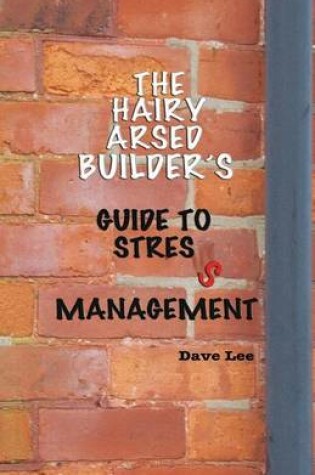 Cover of The Hairy Arsed Builder's Guide for Relieving Stress