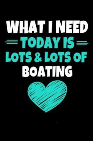 Cover of What I Need Today Is Lots Lots Boating