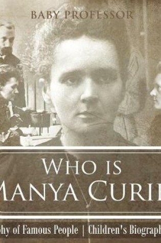 Cover of Who is Manya Curie? Biography of Famous People Children's Biography Books