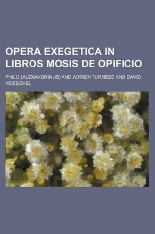 Cover of Opera Exegetica in Libros Mosis de Opificio