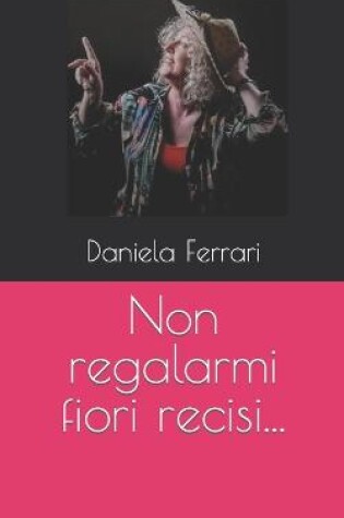 Cover of Non regalarmi fiori recisi...