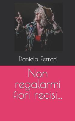 Book cover for Non regalarmi fiori recisi...