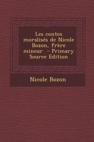 Cover of Les Contes Moralises de Nicole Bozon, Frere Mineur - Primary Source Edition