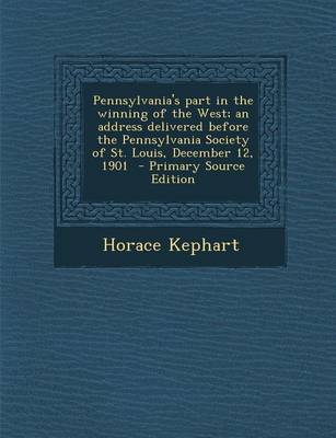 Book cover for Pennsylvania's Part in the Winning of the West; An Address Delivered Before the Pennsylvania Society of St. Louis, December 12, 1901 - Primary Source