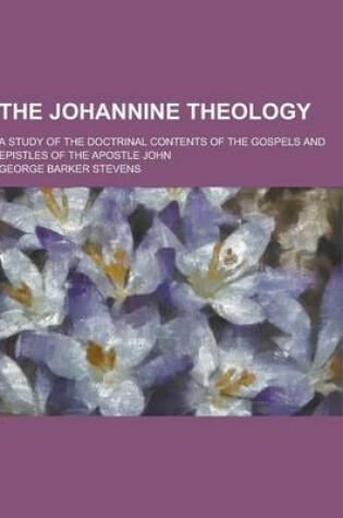 Cover of The Johannine Theology; A Study of the Doctrinal Contents of the Gospels and Epistles of the Apostle John