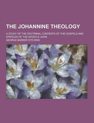 Book cover for The Johannine Theology; A Study of the Doctrinal Contents of the Gospels and Epistles of the Apostle John