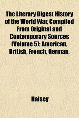 Book cover for The Literary Digest History of the World War, Compiled from Original and Contemporary Sources (Volume 5); American, British, French, German,