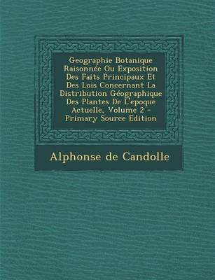 Book cover for Geographie Botanique Raisonnee Ou Exposition Des Faits Principaux Et Des Lois Concernant La Distribution Geographique Des Plantes de L'Epoque Actuelle