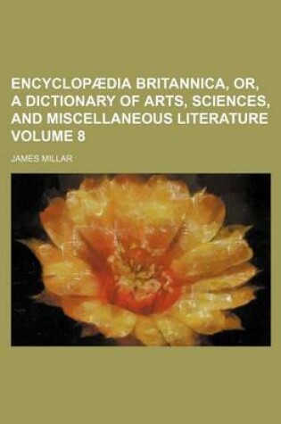 Cover of Encyclopaedia Britannica, Or, a Dictionary of Arts, Sciences, and Miscellaneous Literature Volume 8