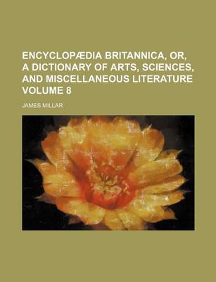 Book cover for Encyclopaedia Britannica, Or, a Dictionary of Arts, Sciences, and Miscellaneous Literature Volume 8